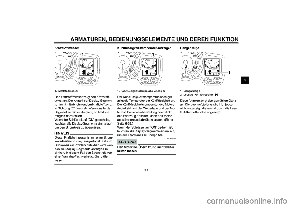 YAMAHA FJR1300A 2010 Betriebsanleitungen (in German) ARMATUREN, BEDIENUNGSELEMENTE UND DEREN FUNKTION
3-8
3
Kraftstoffmesser
Der Kraftstoffmesser zeigt den Kraftstoff-
vorrat an. Die Anzahl der Display-Segmen-
te nimmt mit abnehmendem Kraftstoffvorrat
YAMAHA FJR1300A 2010 Betriebsanleitungen (in German) ARMATUREN, BEDIENUNGSELEMENTE UND DEREN FUNKTION
3-8
3
Kraftstoffmesser
Der Kraftstoffmesser zeigt den Kraftstoff-
vorrat an. Die Anzahl der Display-Segmen-
te nimmt mit abnehmendem Kraftstoffvorrat