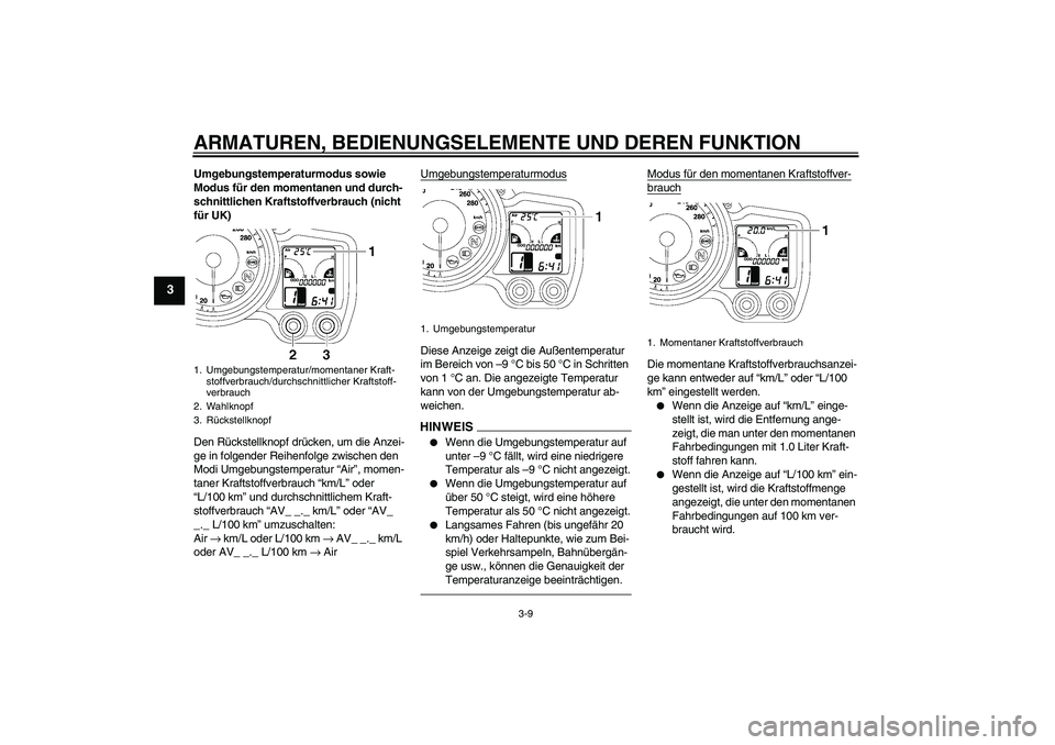YAMAHA FJR1300A 2010 Betriebsanleitungen (in German) ARMATUREN, BEDIENUNGSELEMENTE UND DEREN FUNKTION
3-9
3
Umgebungstemperaturmodus sowie
Modus für den momentanen und durch-
schnittlichen Kraftstoffverbrauch (nicht
für UK)
Den Rückstellknopf drüc YAMAHA FJR1300A 2010 Betriebsanleitungen (in German) ARMATUREN, BEDIENUNGSELEMENTE UND DEREN FUNKTION
3-9
3
Umgebungstemperaturmodus sowie
Modus für den momentanen und durch-
schnittlichen Kraftstoffverbrauch (nicht
für UK)
Den Rückstellknopf drüc
