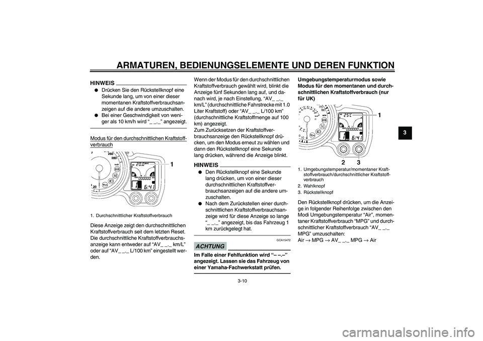 YAMAHA FJR1300A 2010 Betriebsanleitungen (in German) ARMATUREN, BEDIENUNGSELEMENTE UND DEREN FUNKTION
3-10
3
HINWEIS
Drücken Sie den Rückstellknopf eine
Sekunde lang, um von einer dieser
momentanen Kraftstoffverbrauchsan-
zeigen auf die andere umzu YAMAHA FJR1300A 2010 Betriebsanleitungen (in German) ARMATUREN, BEDIENUNGSELEMENTE UND DEREN FUNKTION
3-10
3
HINWEIS
Drücken Sie den Rückstellknopf eine
Sekunde lang, um von einer dieser
momentanen Kraftstoffverbrauchsan-
zeigen auf die andere umzu