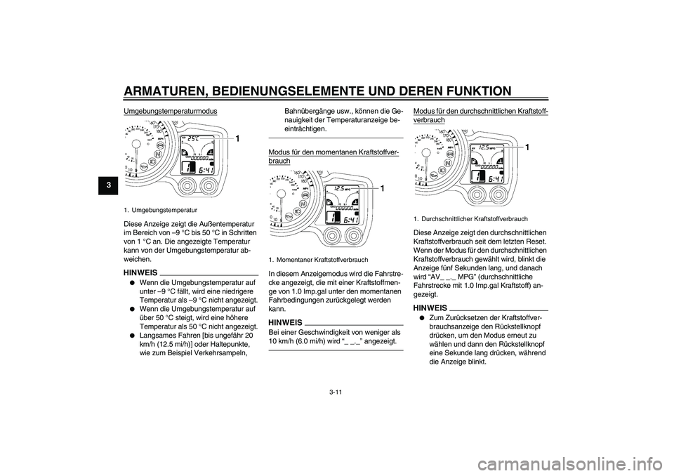 YAMAHA FJR1300A 2010 Betriebsanleitungen (in German) ARMATUREN, BEDIENUNGSELEMENTE UND DEREN FUNKTION
3-11
3
UmgebungstemperaturmodusDiese Anzeige zeigt die Außentemperatur
im Bereich von –9 °C bis 50 °C in Schritten
von 1 °C an. Die angezeigte YAMAHA FJR1300A 2010 Betriebsanleitungen (in German) ARMATUREN, BEDIENUNGSELEMENTE UND DEREN FUNKTION
3-11
3
UmgebungstemperaturmodusDiese Anzeige zeigt die Außentemperatur
im Bereich von –9 °C bis 50 °C in Schritten
von 1 °C an. Die angezeigte