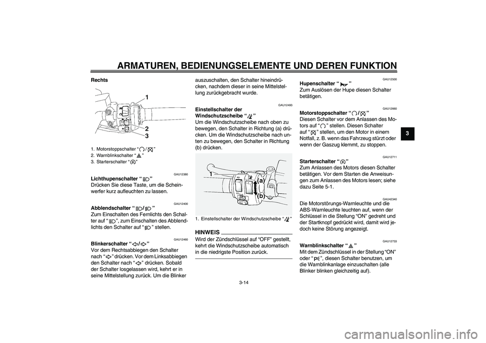 YAMAHA FJR1300A 2010 Betriebsanleitungen (in German) ARMATUREN, BEDIENUNGSELEMENTE UND DEREN FUNKTION
3-14
3
Rechts
GAU12380
Lichthupenschalter“”
Drücken Sie diese Taste, um die Schein-
werfer kurz aufleuchten zu lassen.
GAU12400
Abblendschalter YAMAHA FJR1300A 2010 Betriebsanleitungen (in German) ARMATUREN, BEDIENUNGSELEMENTE UND DEREN FUNKTION
3-14
3
Rechts
GAU12380
Lichthupenschalter“”
Drücken Sie diese Taste, um die Schein-
werfer kurz aufleuchten zu lassen.
GAU12400
Abblendschalter