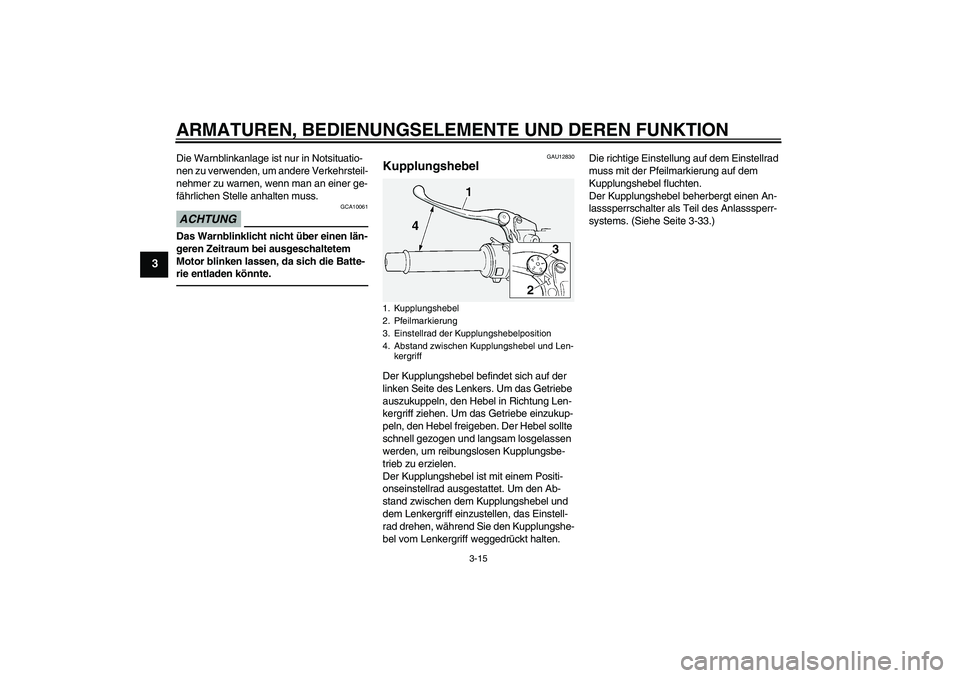 YAMAHA FJR1300A 2010 Betriebsanleitungen (in German) ARMATUREN, BEDIENUNGSELEMENTE UND DEREN FUNKTION
3-15
3
Die Warnblinkanlage ist nur in Notsituatio-
nen zu verwenden, um andere Verkehrsteil-
nehmer zu warnen, wenn man an einer ge-
fährlichen Stelle YAMAHA FJR1300A 2010 Betriebsanleitungen (in German) ARMATUREN, BEDIENUNGSELEMENTE UND DEREN FUNKTION
3-15
3
Die Warnblinkanlage ist nur in Notsituatio-
nen zu verwenden, um andere Verkehrsteil-
nehmer zu warnen, wenn man an einer ge-
fährlichen Stelle