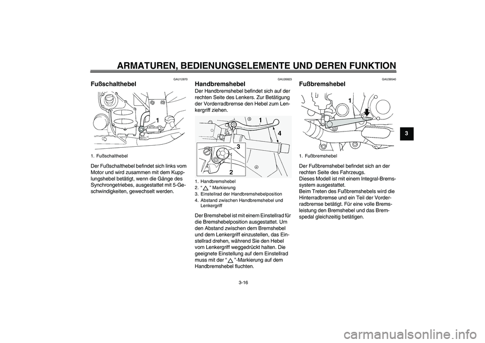 YAMAHA FJR1300A 2010 Betriebsanleitungen (in German) ARMATUREN, BEDIENUNGSELEMENTE UND DEREN FUNKTION
3-16
3
GAU12870
Fußschalthebel Der Fußschalthebel befindet sich links vom
Motor und wird zusammen mit dem Kupp-
lungshebel betätigt, wenn die Gäng YAMAHA FJR1300A 2010 Betriebsanleitungen (in German) ARMATUREN, BEDIENUNGSELEMENTE UND DEREN FUNKTION
3-16
3
GAU12870
Fußschalthebel Der Fußschalthebel befindet sich links vom
Motor und wird zusammen mit dem Kupp-
lungshebel betätigt, wenn die Gäng
