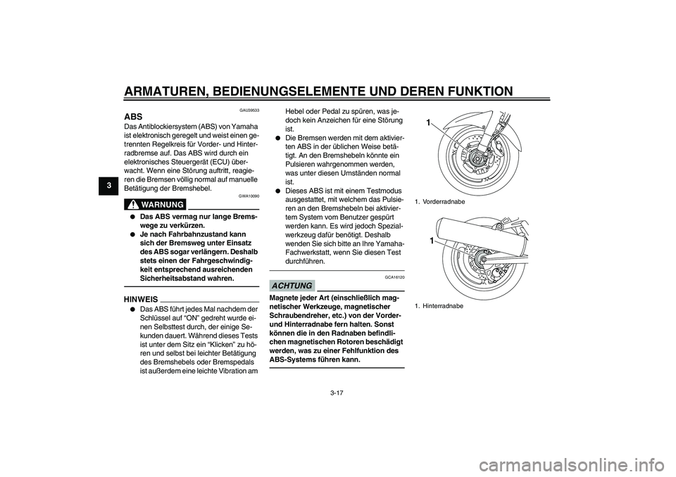 YAMAHA FJR1300A 2010 Betriebsanleitungen (in German) ARMATUREN, BEDIENUNGSELEMENTE UND DEREN FUNKTION
3-17
3
GAU39533
ABS Das Antiblockiersystem (ABS) von Yamaha
ist elektronisch geregelt und weist einen ge-
trennten Regelkreis für Vorder- und Hinter- YAMAHA FJR1300A 2010 Betriebsanleitungen (in German) ARMATUREN, BEDIENUNGSELEMENTE UND DEREN FUNKTION
3-17
3
GAU39533
ABS Das Antiblockiersystem (ABS) von Yamaha
ist elektronisch geregelt und weist einen ge-
trennten Regelkreis für Vorder- und Hinter-