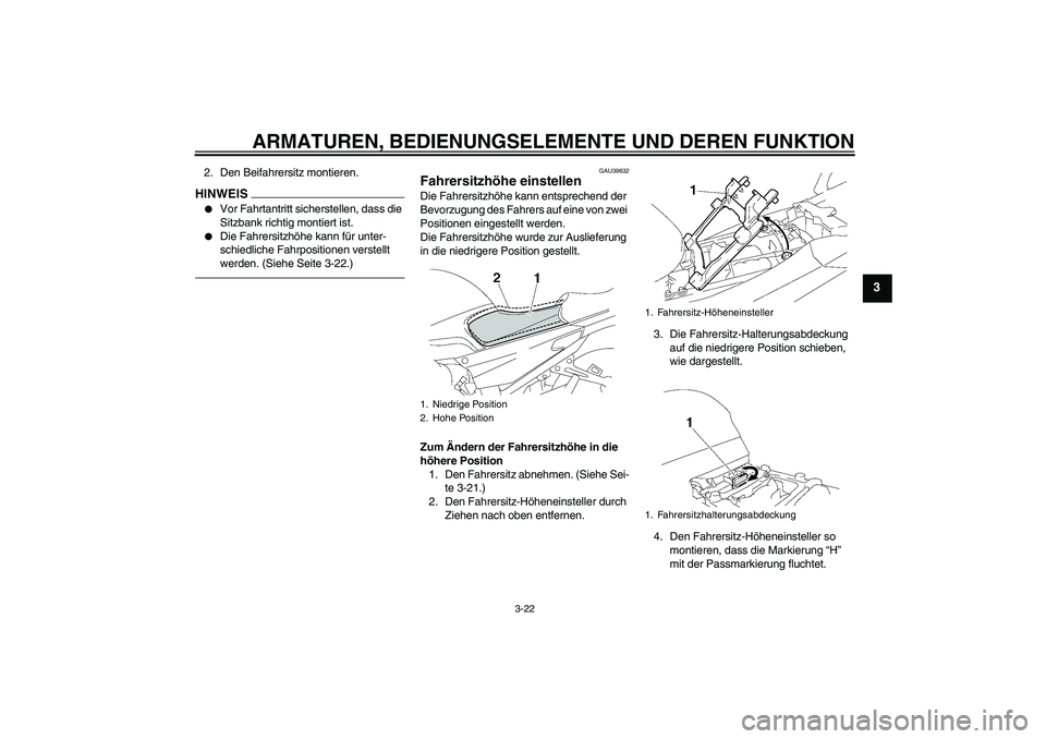 YAMAHA FJR1300A 2010 Betriebsanleitungen (in German) ARMATUREN, BEDIENUNGSELEMENTE UND DEREN FUNKTION
3-22
3
2. Den Beifahrersitz montieren.HINWEIS
Vor Fahrtantritt sicherstellen, dass die
Sitzbank richtig montiert ist.
Die Fahrersitzhöhe kann für YAMAHA FJR1300A 2010 Betriebsanleitungen (in German) ARMATUREN, BEDIENUNGSELEMENTE UND DEREN FUNKTION
3-22
3
2. Den Beifahrersitz montieren.HINWEIS
Vor Fahrtantritt sicherstellen, dass die
Sitzbank richtig montiert ist.
Die Fahrersitzhöhe kann für