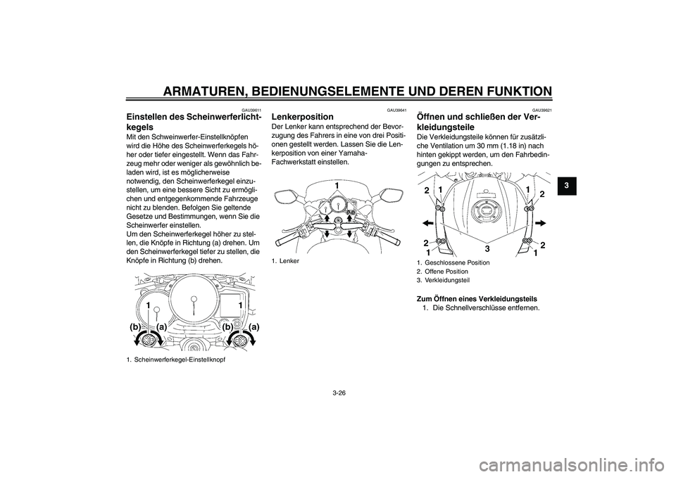 YAMAHA FJR1300A 2010 Betriebsanleitungen (in German) ARMATUREN, BEDIENUNGSELEMENTE UND DEREN FUNKTION
3-26
3
GAU39611
Einstellen des Scheinwerferlicht-
kegels Mit den Schweinwerfer-Einstellknöpfen
wird die Höhe des Scheinwerferkegels hö-
her oder ti YAMAHA FJR1300A 2010 Betriebsanleitungen (in German) ARMATUREN, BEDIENUNGSELEMENTE UND DEREN FUNKTION
3-26
3
GAU39611
Einstellen des Scheinwerferlicht-
kegels Mit den Schweinwerfer-Einstellknöpfen
wird die Höhe des Scheinwerferkegels hö-
her oder ti