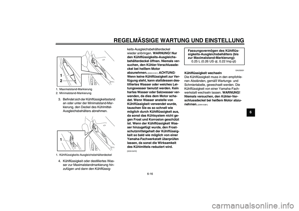 YAMAHA FJR1300A 2010 Betriebsanleitungen (in German) REGELMÄSSIGE WARTUNG UND EINSTELLUNG
6-16
6
3. Befindet sich der Kühlflüssigkeitsstand
an oder unter der Minimalstand-Mar-
kierung, den Deckel des Kühlmittel-
Ausgleichsbehälters abnehmen.
4. K YAMAHA FJR1300A 2010 Betriebsanleitungen (in German) REGELMÄSSIGE WARTUNG UND EINSTELLUNG
6-16
6
3. Befindet sich der Kühlflüssigkeitsstand
an oder unter der Minimalstand-Mar-
kierung, den Deckel des Kühlmittel-
Ausgleichsbehälters abnehmen.
4. K
