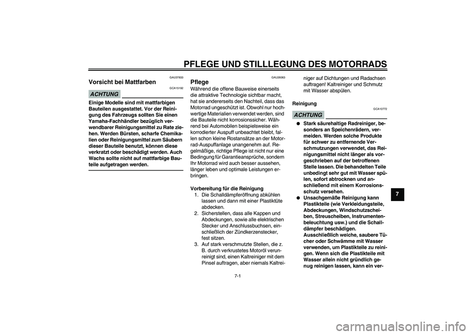 YAMAHA FJR1300A 2010 Betriebsanleitungen (in German) PFLEGE UND STILLLEGUNG DES MOTORRADS
7-1
7
GAU37833
Vorsicht bei Mattfarben ACHTUNG
GCA15192
Einige Modelle sind mit mattfarbigen
Bauteilen ausgestattet. Vor der Reini-
gung des Fahrzeugs sollten Sie YAMAHA FJR1300A 2010 Betriebsanleitungen (in German) PFLEGE UND STILLLEGUNG DES MOTORRADS
7-1
7
GAU37833
Vorsicht bei Mattfarben ACHTUNG
GCA15192
Einige Modelle sind mit mattfarbigen
Bauteilen ausgestattet. Vor der Reini-
gung des Fahrzeugs sollten Sie