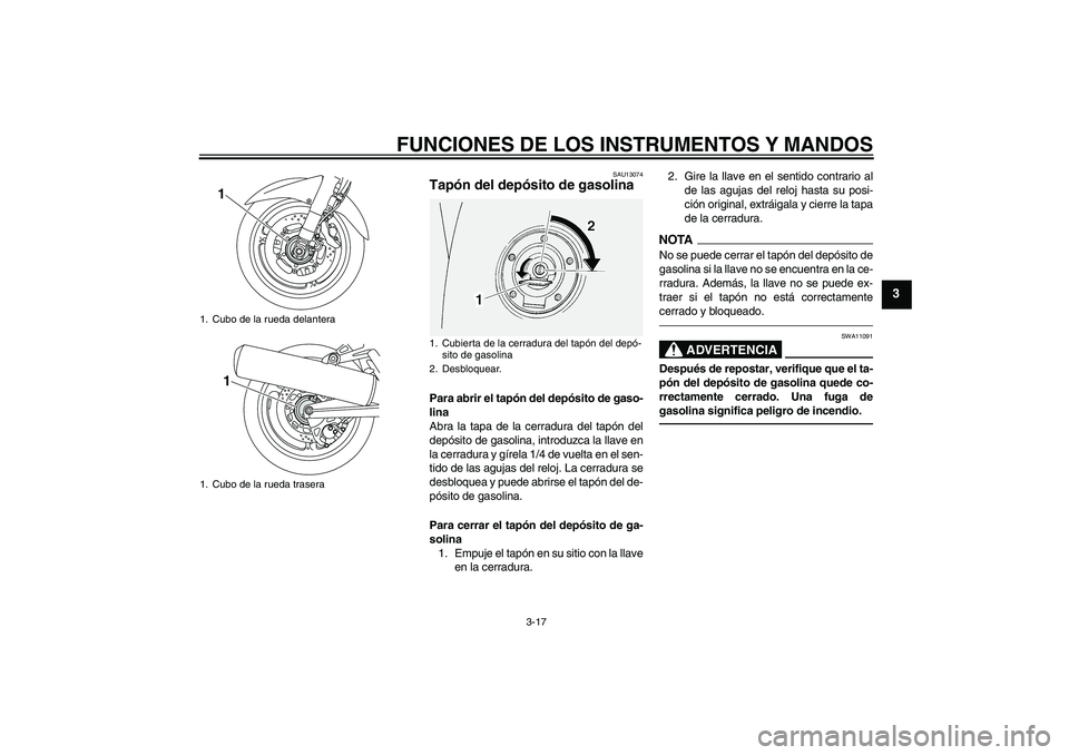 YAMAHA FJR1300A 2010 Manuale de Empleo (in Spanish) FUNCIONES DE LOS INSTRUMENTOS Y MANDOS
3-17
3
SAU13074
Tapón del depósito de gasolina Para abrir el tapón del depósito de gaso-
lina
Abra la tapa de la cerradura del tapón del
depósito de gasoli YAMAHA FJR1300A 2010 Manuale de Empleo (in Spanish) FUNCIONES DE LOS INSTRUMENTOS Y MANDOS
3-17
3
SAU13074
Tapón del depósito de gasolina Para abrir el tapón del depósito de gaso-
lina
Abra la tapa de la cerradura del tapón del
depósito de gasoli