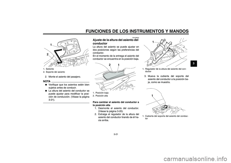 YAMAHA FJR1300A 2010 Manuale de Empleo (in Spanish) FUNCIONES DE LOS INSTRUMENTOS Y MANDOS
3-21
3
2. Monte el asiento del pasajero.NOTA
Verifique que los asientos estén bien
sujetos antes de conducir.
La altura del asiento del conductor se
puede aj YAMAHA FJR1300A 2010 Manuale de Empleo (in Spanish) FUNCIONES DE LOS INSTRUMENTOS Y MANDOS
3-21
3
2. Monte el asiento del pasajero.NOTA
Verifique que los asientos estén bien
sujetos antes de conducir.
La altura del asiento del conductor se
puede aj