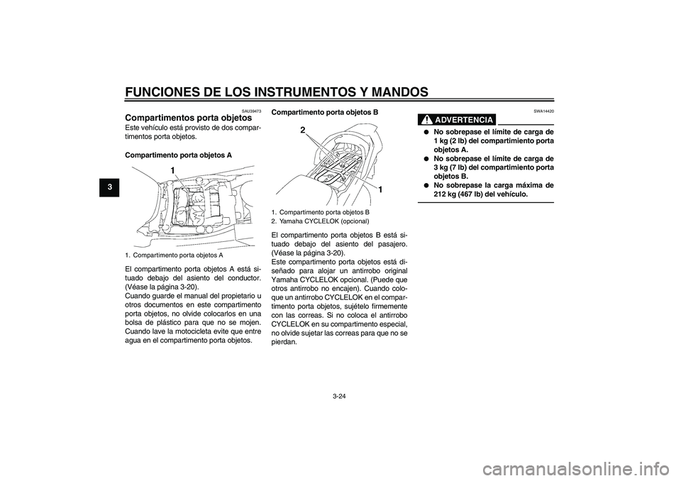 YAMAHA FJR1300A 2010 Manuale de Empleo (in Spanish) FUNCIONES DE LOS INSTRUMENTOS Y MANDOS
3-24
3
SAU39473
Compartimentos porta objetos Este vehículo está provisto de dos compar-
timentos porta objetos.
Compartimento porta objetos A
El compartimento YAMAHA FJR1300A 2010 Manuale de Empleo (in Spanish) FUNCIONES DE LOS INSTRUMENTOS Y MANDOS
3-24
3
SAU39473
Compartimentos porta objetos Este vehículo está provisto de dos compar-
timentos porta objetos.
Compartimento porta objetos A
El compartimento