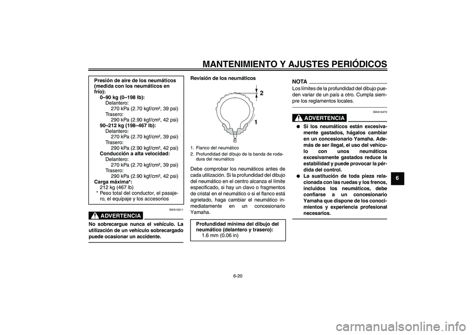 YAMAHA FJR1300A 2010 Manuale de Empleo (in Spanish) MANTENIMIENTO Y AJUSTES PERIÓDICOS
6-20
6
ADVERTENCIA
SWA10511
No sobrecargue nunca el vehículo. La
utilización de un vehículo sobrecargado
puede ocasionar un accidente.
Revisión de los neumátic YAMAHA FJR1300A 2010 Manuale de Empleo (in Spanish) MANTENIMIENTO Y AJUSTES PERIÓDICOS
6-20
6
ADVERTENCIA
SWA10511
No sobrecargue nunca el vehículo. La
utilización de un vehículo sobrecargado
puede ocasionar un accidente.
Revisión de los neumátic
