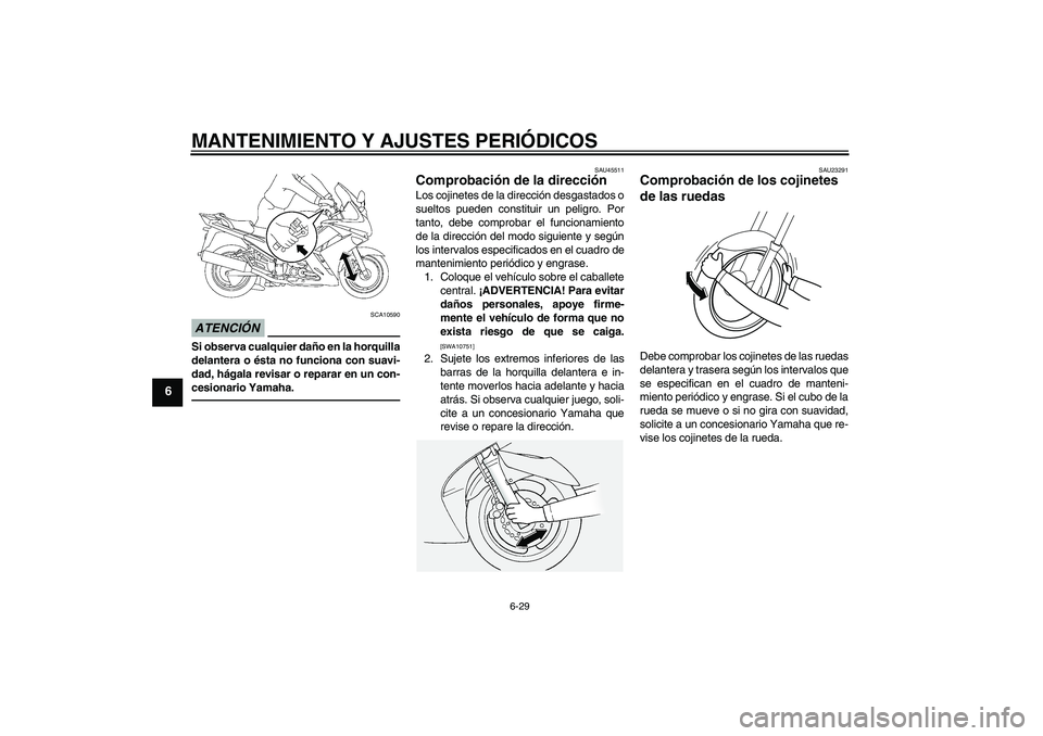 YAMAHA FJR1300A 2010 Manuale de Empleo (in Spanish) MANTENIMIENTO Y AJUSTES PERIÓDICOS
6-29
6
ATENCIÓN
SCA10590
Si observa cualquier daño en la horquilla
delantera o ésta no funciona con suavi-
dad, hágala revisar o reparar en un con-
cesionario Y YAMAHA FJR1300A 2010 Manuale de Empleo (in Spanish) MANTENIMIENTO Y AJUSTES PERIÓDICOS
6-29
6
ATENCIÓN
SCA10590
Si observa cualquier daño en la horquilla
delantera o ésta no funciona con suavi-
dad, hágala revisar o reparar en un con-
cesionario Y
