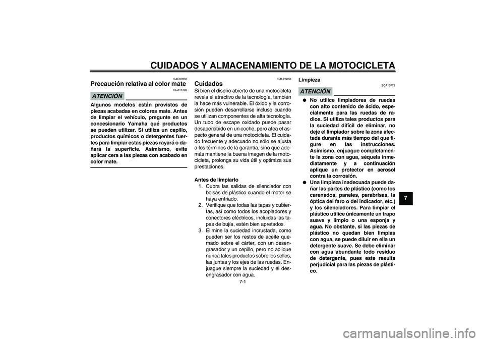 YAMAHA FJR1300A 2010 Manuale de Empleo (in Spanish) CUIDADOS Y ALMACENAMIENTO DE LA MOTOCICLETA
7-1
7
SAU37833
Precaución relativa al color mate ATENCIÓN
SCA15192
Algunos modelos están provistos de
piezas acabadas en colores mate. Antes
de limpiar e YAMAHA FJR1300A 2010 Manuale de Empleo (in Spanish) CUIDADOS Y ALMACENAMIENTO DE LA MOTOCICLETA
7-1
7
SAU37833
Precaución relativa al color mate ATENCIÓN
SCA15192
Algunos modelos están provistos de
piezas acabadas en colores mate. Antes
de limpiar e