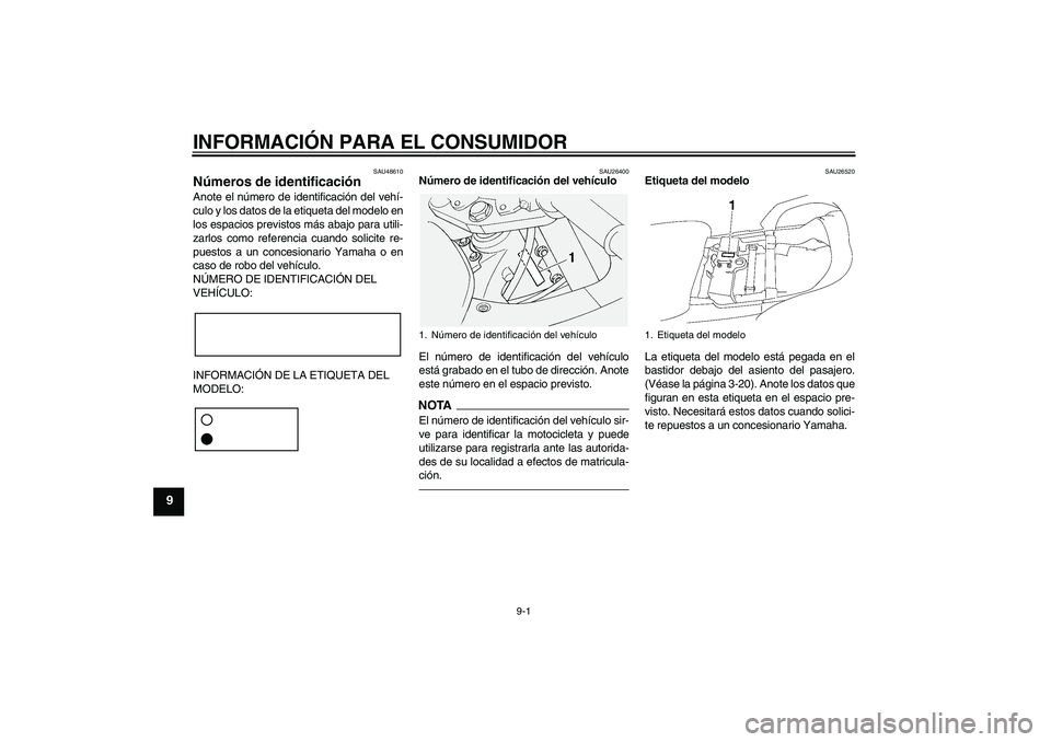 YAMAHA FJR1300A 2010 Manuale de Empleo (in Spanish) INFORMACIÓN PARA EL CONSUMIDOR
9-1
9
SAU48610
Números de identificación Anote el número de identificación del vehí-
culo y los datos de la etiqueta del modelo en
los espacios previstos más abaj YAMAHA FJR1300A 2010 Manuale de Empleo (in Spanish) INFORMACIÓN PARA EL CONSUMIDOR
9-1
9
SAU48610
Números de identificación Anote el número de identificación del vehí-
culo y los datos de la etiqueta del modelo en
los espacios previstos más abaj