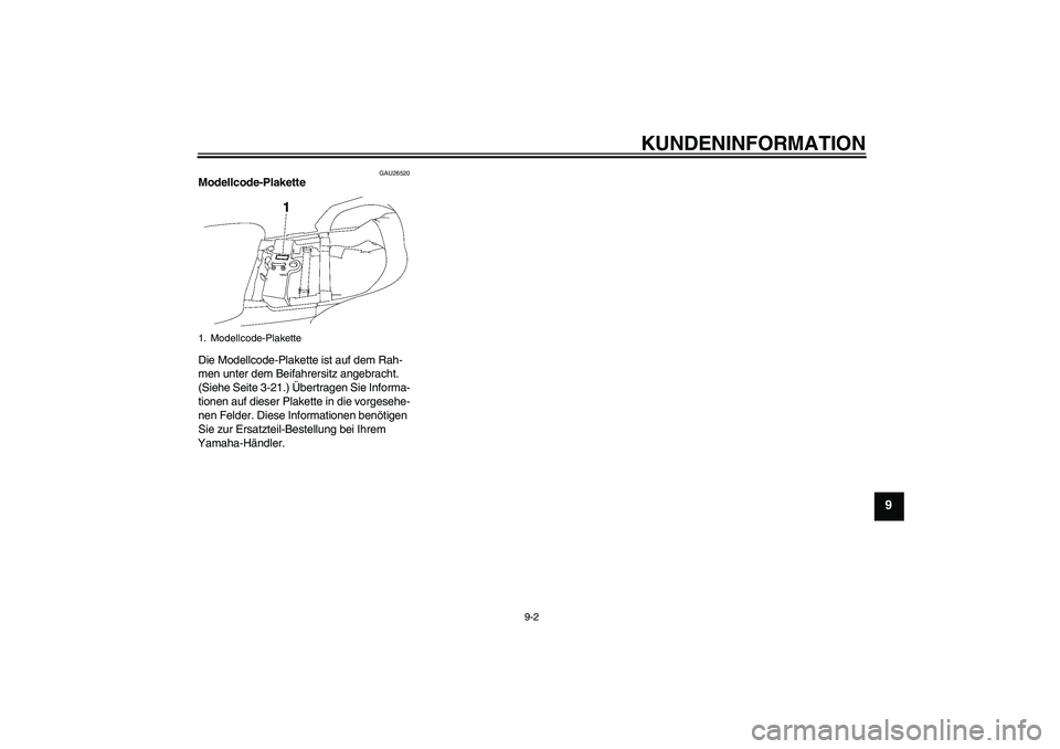 YAMAHA FJR1300A 2009  Betriebsanleitungen (in German) KUNDENINFORMATION
9-2
9
GAU26520
Modellcode-Plakette 
Die Modellcode-Plakette ist auf dem Rah-
men unter dem Beifahrersitz angebracht. 
(Siehe Seite 3-21.) Übertragen Sie Informa-
tionen auf dieser P