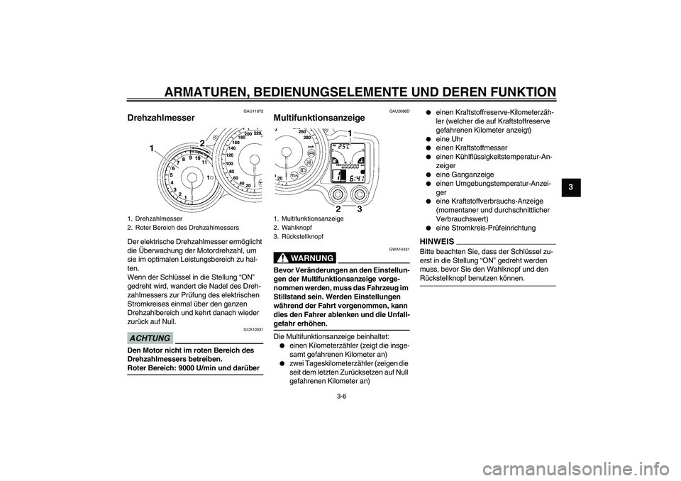 YAMAHA FJR1300A 2009 Betriebsanleitungen (in German) ARMATUREN, BEDIENUNGSELEMENTE UND DEREN FUNKTION
3-6
3
GAU11872
Drehzahlmesser Der elektrische Drehzahlmesser ermöglicht
die Überwachung der Motordrehzahl, um
sie im optimalen Leistungsbereich zu YAMAHA FJR1300A 2009 Betriebsanleitungen (in German) ARMATUREN, BEDIENUNGSELEMENTE UND DEREN FUNKTION
3-6
3
GAU11872
Drehzahlmesser Der elektrische Drehzahlmesser ermöglicht
die Überwachung der Motordrehzahl, um
sie im optimalen Leistungsbereich zu