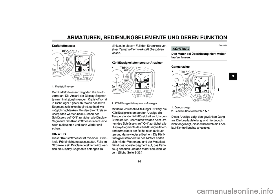 YAMAHA FJR1300A 2009 Betriebsanleitungen (in German) ARMATUREN, BEDIENUNGSELEMENTE UND DEREN FUNKTION
3-8
3
Kraftstoffmesser
Der Kraftstoffmesser zeigt den Kraftstoff-
vorrat an. Die Anzahl der Display-Segmen-
te nimmt mit abnehmendem Kraftstoffvorrat
YAMAHA FJR1300A 2009 Betriebsanleitungen (in German) ARMATUREN, BEDIENUNGSELEMENTE UND DEREN FUNKTION
3-8
3
Kraftstoffmesser
Der Kraftstoffmesser zeigt den Kraftstoff-
vorrat an. Die Anzahl der Display-Segmen-
te nimmt mit abnehmendem Kraftstoffvorrat