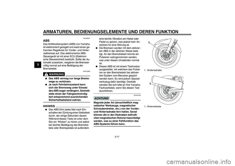YAMAHA FJR1300A 2009 Betriebsanleitungen (in German) ARMATUREN, BEDIENUNGSELEMENTE UND DEREN FUNKTION
3-17
3
GAU39531
ABS Das Antiblockiersystem (ABS) von Yamaha
ist elektronisch geregelt und weist einen ge-
trennten Regelkreis für Vorder- und Hinter- YAMAHA FJR1300A 2009 Betriebsanleitungen (in German) ARMATUREN, BEDIENUNGSELEMENTE UND DEREN FUNKTION
3-17
3
GAU39531
ABS Das Antiblockiersystem (ABS) von Yamaha
ist elektronisch geregelt und weist einen ge-
trennten Regelkreis für Vorder- und Hinter-