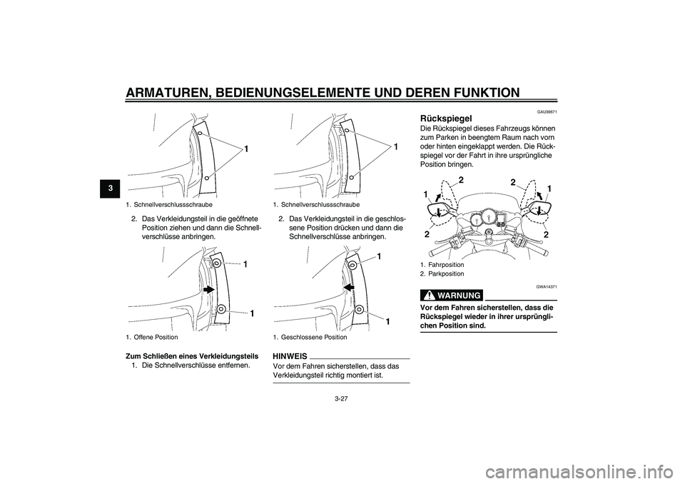 YAMAHA FJR1300A 2009  Betriebsanleitungen (in German) ARMATUREN, BEDIENUNGSELEMENTE UND DEREN FUNKTION
3-27
3
2. Das Verkleidungsteil in die geöffnete 
Position ziehen und dann die Schnell-
verschlüsse anbringen.
Zum Schließen eines Verkleidungsteils
