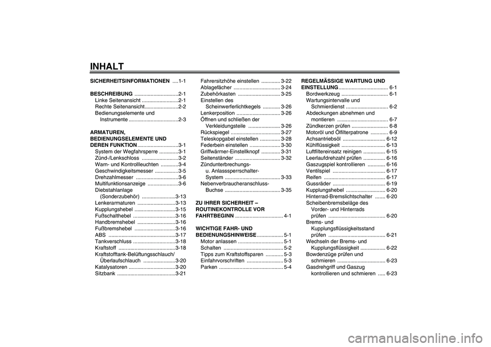 YAMAHA FJR1300A 2009 Betriebsanleitungen (in German) INHALTSICHERHEITSINFORMATIONEN ....1-1
BESCHREIBUNG ..............................2-1
Linke Seitenansicht .........................2-1
Rechte Seitenansicht.......................2-2
Bedienungselemente YAMAHA FJR1300A 2009 Betriebsanleitungen (in German) INHALTSICHERHEITSINFORMATIONEN ....1-1
BESCHREIBUNG ..............................2-1
Linke Seitenansicht .........................2-1
Rechte Seitenansicht.......................2-2
Bedienungselemente