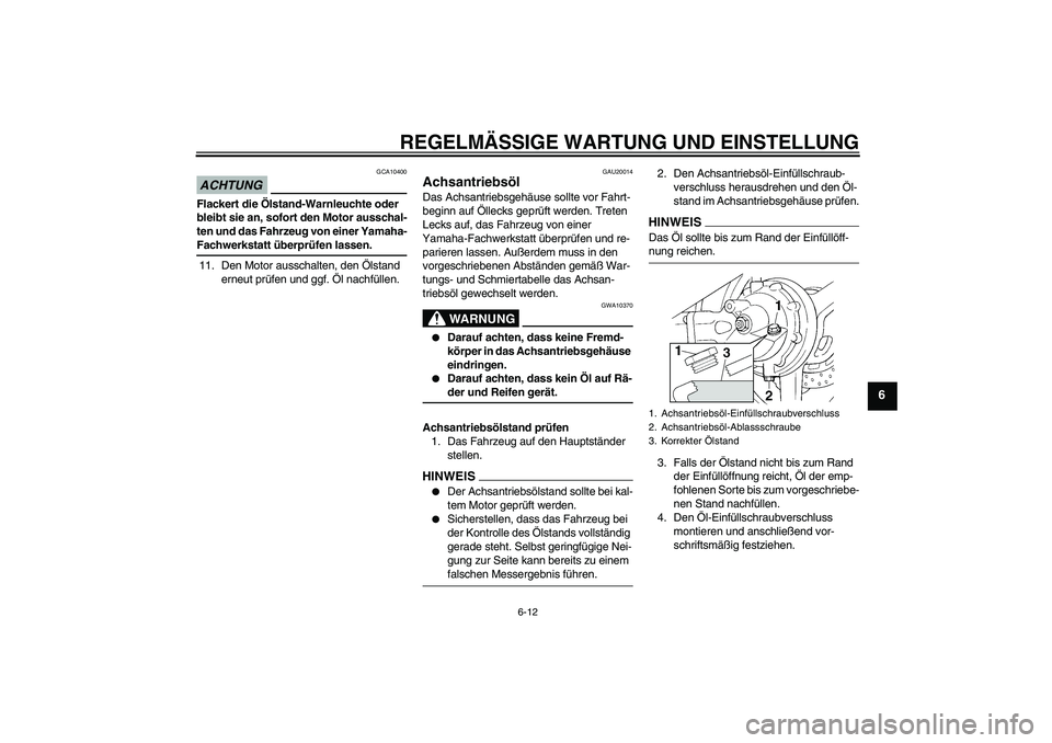 YAMAHA FJR1300A 2009 Betriebsanleitungen (in German) REGELMÄSSIGE WARTUNG UND EINSTELLUNG
6-12
6
ACHTUNG
GCA10400
Flackert die Ölstand-Warnleuchte oder
bleibt sie an, sofort den Motor ausschal-
ten und das Fahrzeug von einer Yamaha-Fachwerkstatt übe YAMAHA FJR1300A 2009 Betriebsanleitungen (in German) REGELMÄSSIGE WARTUNG UND EINSTELLUNG
6-12
6
ACHTUNG
GCA10400
Flackert die Ölstand-Warnleuchte oder
bleibt sie an, sofort den Motor ausschal-
ten und das Fahrzeug von einer Yamaha-Fachwerkstatt übe