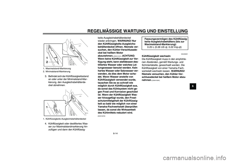 YAMAHA FJR1300A 2009 Betriebsanleitungen (in German) REGELMÄSSIGE WARTUNG UND EINSTELLUNG
6-14
6
3. Befindet sich der Kühlflüssigkeitsstand
an oder unter der Minimalstand-Mar-
kierung, den Ausgleichsbehälterde-
ckel abnehmen.
4. Kühlflüssigkeit o YAMAHA FJR1300A 2009 Betriebsanleitungen (in German) REGELMÄSSIGE WARTUNG UND EINSTELLUNG
6-14
6
3. Befindet sich der Kühlflüssigkeitsstand
an oder unter der Minimalstand-Mar-
kierung, den Ausgleichsbehälterde-
ckel abnehmen.
4. Kühlflüssigkeit o