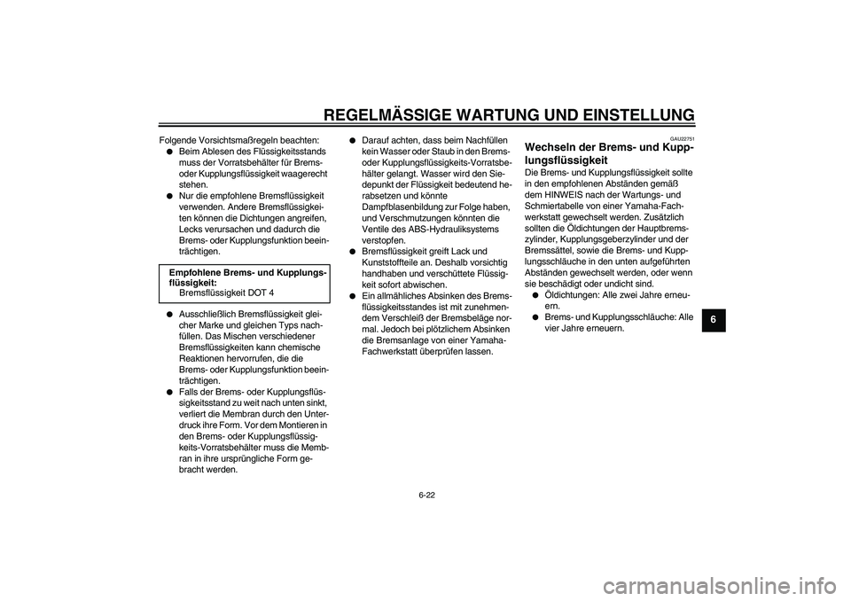 YAMAHA FJR1300A 2009 Betriebsanleitungen (in German) REGELMÄSSIGE WARTUNG UND EINSTELLUNG
6-22
6
Folgende Vorsichtsmaßregeln beachten:
Beim Ablesen des Flüssigkeitsstands
muss der Vorratsbehälter für Brems-
oder Kupplungsflüssigkeit waagerecht YAMAHA FJR1300A 2009 Betriebsanleitungen (in German) REGELMÄSSIGE WARTUNG UND EINSTELLUNG
6-22
6
Folgende Vorsichtsmaßregeln beachten:
Beim Ablesen des Flüssigkeitsstands
muss der Vorratsbehälter für Brems-
oder Kupplungsflüssigkeit waagerecht