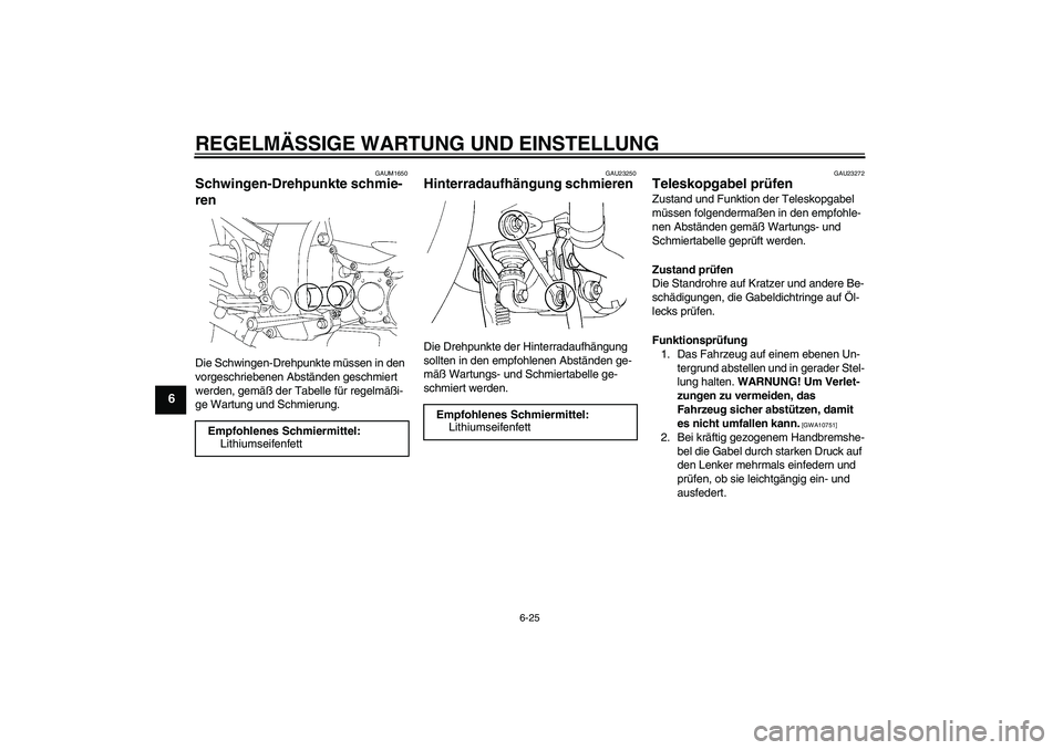 YAMAHA FJR1300A 2009 Betriebsanleitungen (in German) REGELMÄSSIGE WARTUNG UND EINSTELLUNG
6-25
6
GAUM1650
Schwingen-Drehpunkte schmie-
ren Die Schwingen-Drehpunkte müssen in den
vorgeschriebenen Abständen geschmiert
werden, gemäß der Tabelle für YAMAHA FJR1300A 2009 Betriebsanleitungen (in German) REGELMÄSSIGE WARTUNG UND EINSTELLUNG
6-25
6
GAUM1650
Schwingen-Drehpunkte schmie-
ren Die Schwingen-Drehpunkte müssen in den
vorgeschriebenen Abständen geschmiert
werden, gemäß der Tabelle für