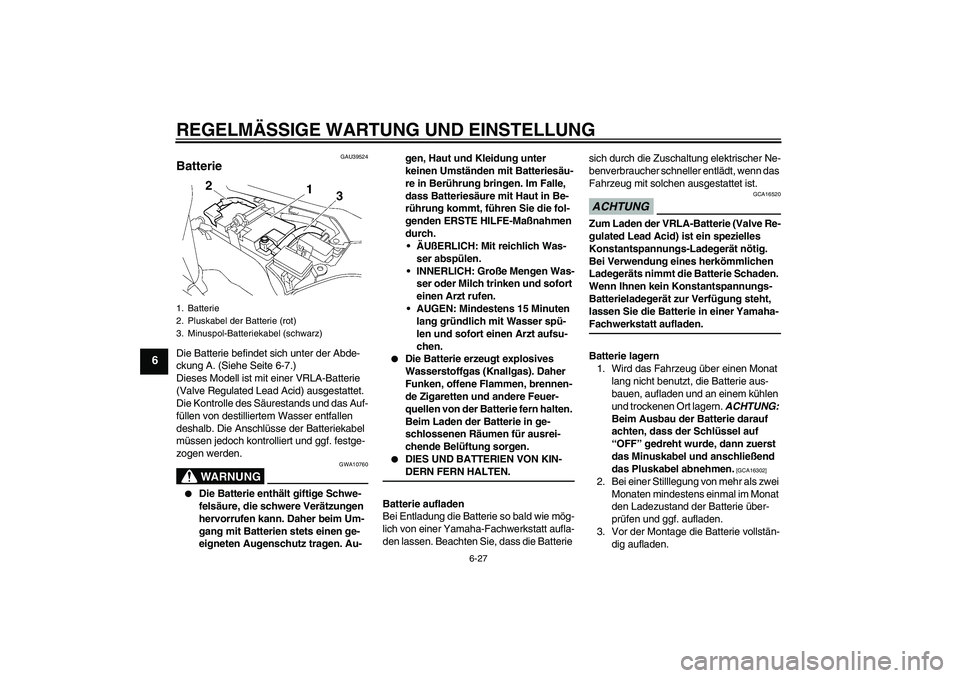 YAMAHA FJR1300A 2009 Betriebsanleitungen (in German) REGELMÄSSIGE WARTUNG UND EINSTELLUNG
6-27
6
GAU39524
Batterie Die Batterie befindet sich unter der Abde-
ckung A. (Siehe Seite 6-7.)
Dieses Modell ist mit einer VRLA-Batterie
(Valve Regulated Lead A YAMAHA FJR1300A 2009 Betriebsanleitungen (in German) REGELMÄSSIGE WARTUNG UND EINSTELLUNG
6-27
6
GAU39524
Batterie Die Batterie befindet sich unter der Abde-
ckung A. (Siehe Seite 6-7.)
Dieses Modell ist mit einer VRLA-Batterie
(Valve Regulated Lead A