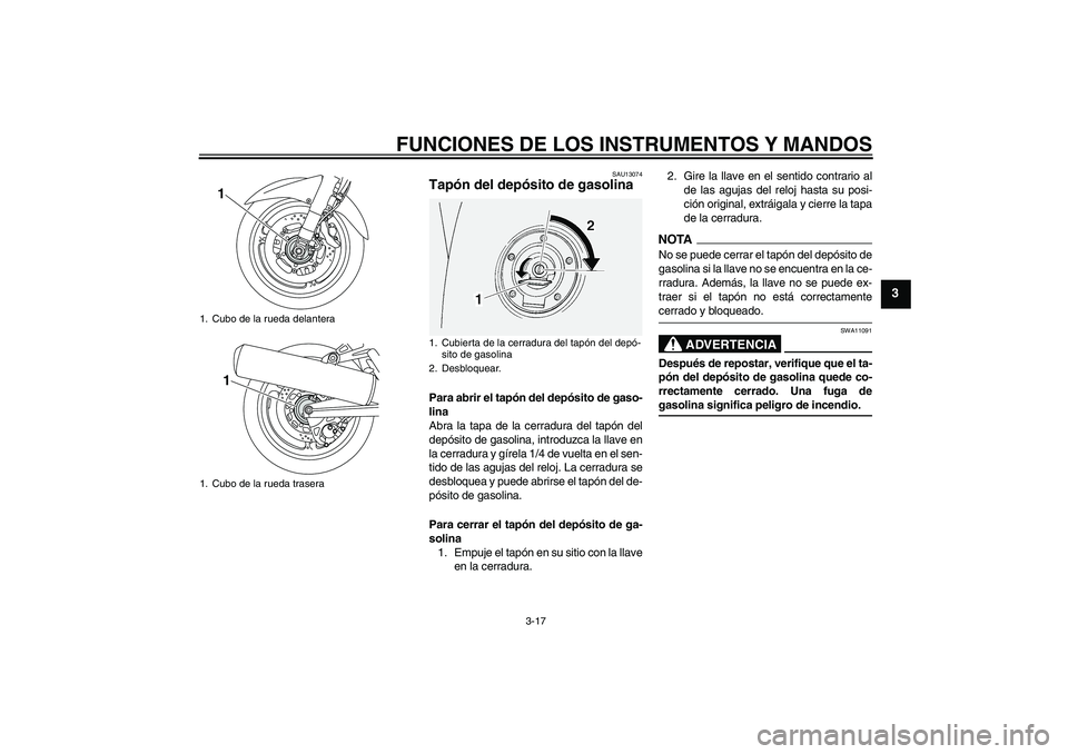 YAMAHA FJR1300A 2009 Manuale de Empleo (in Spanish) FUNCIONES DE LOS INSTRUMENTOS Y MANDOS
3-17
3
SAU13074
Tapón del depósito de gasolina Para abrir el tapón del depósito de gaso-
lina
Abra la tapa de la cerradura del tapón del
depósito de gasoli YAMAHA FJR1300A 2009 Manuale de Empleo (in Spanish) FUNCIONES DE LOS INSTRUMENTOS Y MANDOS
3-17
3
SAU13074
Tapón del depósito de gasolina Para abrir el tapón del depósito de gaso-
lina
Abra la tapa de la cerradura del tapón del
depósito de gasoli