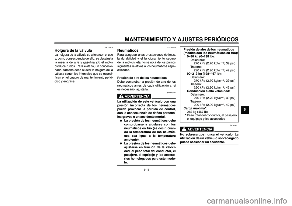 YAMAHA FJR1300A 2009 Manuale de Empleo (in Spanish) MANTENIMIENTO Y AJUSTES PERIÓDICOS
6-18
6
SAU21401
Holgura de la válvula La holgura de la válvula se altera con el uso
y, como consecuencia de ello, se desajusta
la mezcla de aire y gasolina y/o el YAMAHA FJR1300A 2009 Manuale de Empleo (in Spanish) MANTENIMIENTO Y AJUSTES PERIÓDICOS
6-18
6
SAU21401
Holgura de la válvula La holgura de la válvula se altera con el uso
y, como consecuencia de ello, se desajusta
la mezcla de aire y gasolina y/o el