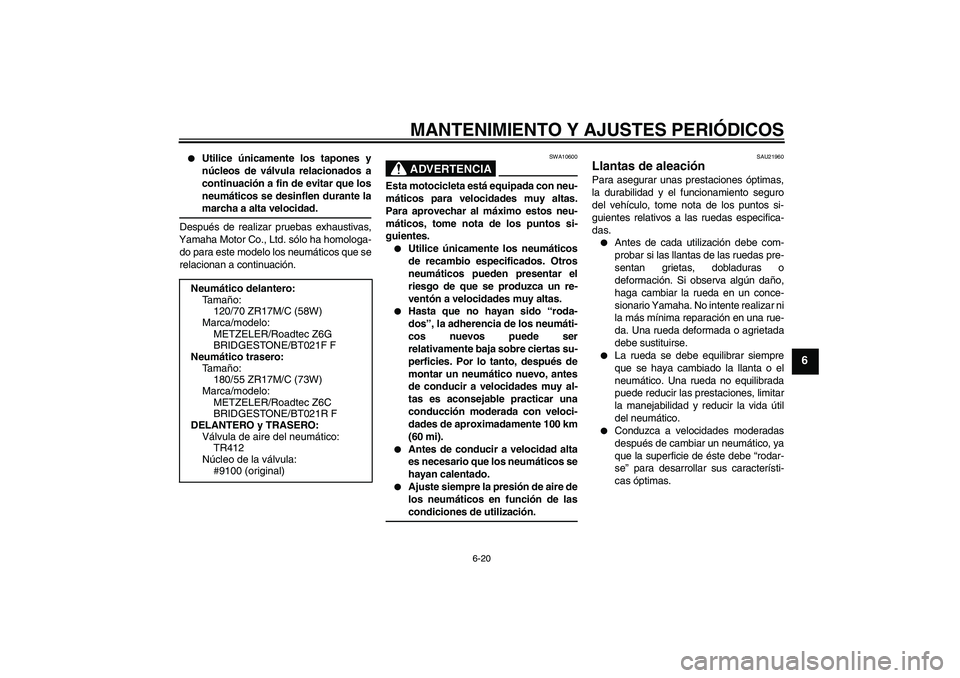 YAMAHA FJR1300A 2009 Manuale de Empleo (in Spanish) MANTENIMIENTO Y AJUSTES PERIÓDICOS
6-20
6
Utilice únicamente los tapones y
núcleos de válvula relacionados a
continuación a fin de evitar que los
neumáticos se desinflen durante lamarcha a alt YAMAHA FJR1300A 2009 Manuale de Empleo (in Spanish) MANTENIMIENTO Y AJUSTES PERIÓDICOS
6-20
6
Utilice únicamente los tapones y
núcleos de válvula relacionados a
continuación a fin de evitar que los
neumáticos se desinflen durante lamarcha a alt