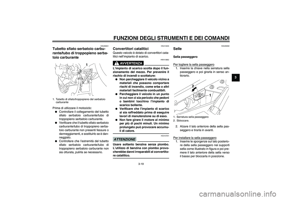 YAMAHA FJR1300A 2009 Manuale duso (in Italian) FUNZIONI DEGLI STRUMENTI E DEI COMANDI
3-19
3
HAU39451
Tubetto sfiato serbatoio carbu-
rante/tubo di troppopieno serba-
toio carburante Prima di utilizzare il motociclo:
Controllare il collegamento d YAMAHA FJR1300A 2009 Manuale duso (in Italian) FUNZIONI DEGLI STRUMENTI E DEI COMANDI
3-19
3
HAU39451
Tubetto sfiato serbatoio carbu-
rante/tubo di troppopieno serba-
toio carburante Prima di utilizzare il motociclo:
Controllare il collegamento d