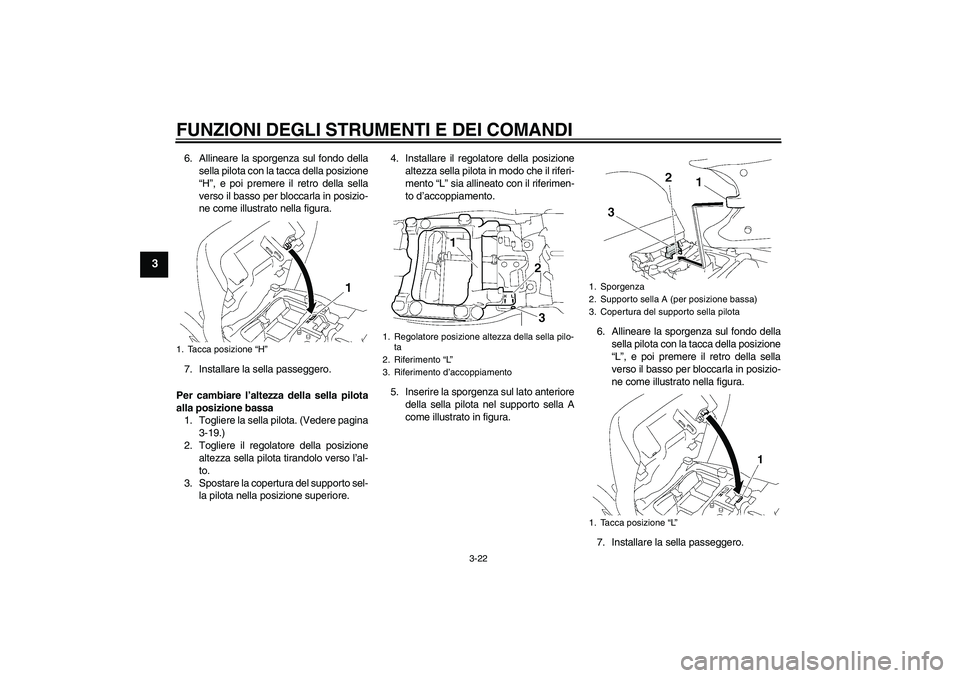 YAMAHA FJR1300A 2009 Manuale duso (in Italian) FUNZIONI DEGLI STRUMENTI E DEI COMANDI
3-22
3
6. Allineare la sporgenza sul fondo della
sella pilota con la tacca della posizione
“H”, e poi premere il retro della sella
verso il basso per bloccar YAMAHA FJR1300A 2009 Manuale duso (in Italian) FUNZIONI DEGLI STRUMENTI E DEI COMANDI
3-22
3
6. Allineare la sporgenza sul fondo della
sella pilota con la tacca della posizione
“H”, e poi premere il retro della sella
verso il basso per bloccar