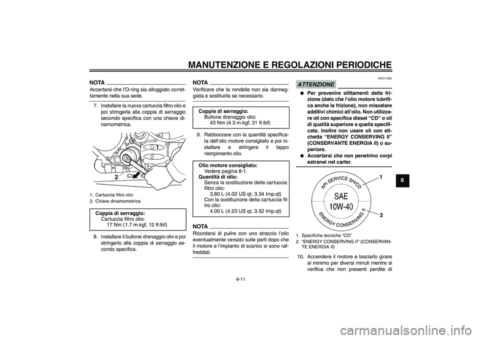 YAMAHA FJR1300A 2009  Manuale duso (in Italian) MANUTENZIONE E REGOLAZIONI PERIODICHE
6-11
6
NOTAAccertarsi che l’O-ring sia alloggiato corret-tamente nella sua sede.
7. Installare la nuova cartuccia filtro olio e
poi stringerla alla coppia di se