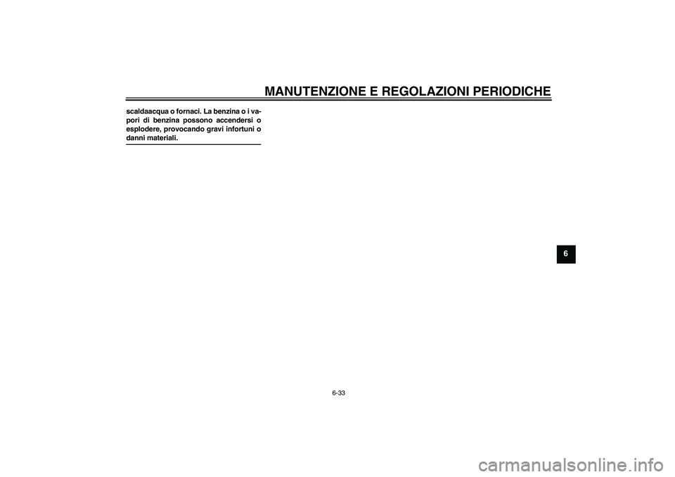 YAMAHA FJR1300A 2009  Manuale duso (in Italian) MANUTENZIONE E REGOLAZIONI PERIODICHE
6-33
6
scaldaacqua o fornaci. La benzina o i va-
pori di benzina possono accendersi o
esplodere, provocando gravi infortuni odanni materiali.
U3P6H3H0.book  Page 