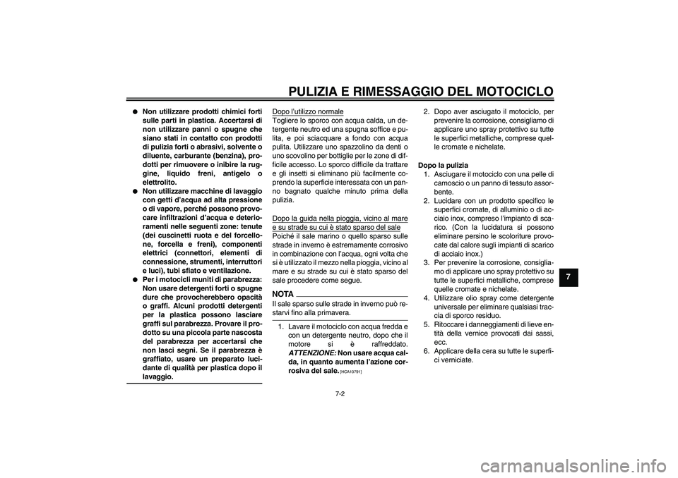 YAMAHA FJR1300A 2009 Manuale duso (in Italian) PULIZIA E RIMESSAGGIO DEL MOTOCICLO
7-2
7
Non utilizzare prodotti chimici forti
sulle parti in plastica. Accertarsi di
non utilizzare panni o spugne che
siano stati in contatto con prodotti
di puliz YAMAHA FJR1300A 2009 Manuale duso (in Italian) PULIZIA E RIMESSAGGIO DEL MOTOCICLO
7-2
7
Non utilizzare prodotti chimici forti
sulle parti in plastica. Accertarsi di
non utilizzare panni o spugne che
siano stati in contatto con prodotti
di puliz