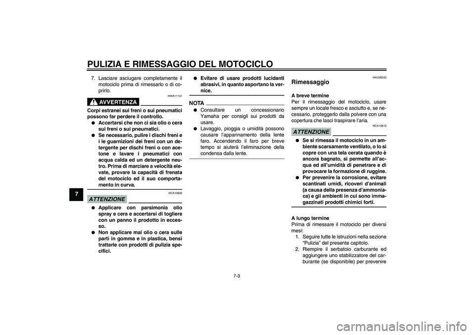 YAMAHA FJR1300A 2009 Manuale duso (in Italian) PULIZIA E RIMESSAGGIO DEL MOTOCICLO
7-3
7
7. Lasciare asciugare completamente il
motociclo prima di rimessarlo o di co-
prirlo.
AVVERTENZA
HWA11131
Corpi estranei sui freni o sui pneumatici
possono fa YAMAHA FJR1300A 2009 Manuale duso (in Italian) PULIZIA E RIMESSAGGIO DEL MOTOCICLO
7-3
7
7. Lasciare asciugare completamente il
motociclo prima di rimessarlo o di co-
prirlo.
AVVERTENZA
HWA11131
Corpi estranei sui freni o sui pneumatici
possono fa