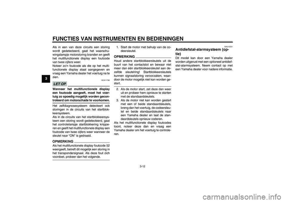 YAMAHA FJR1300A 2009  Instructieboekje (in Dutch) FUNCTIES VAN INSTRUMENTEN EN BEDIENINGEN
3-12
3
Als in een van deze circuits een storing
wordt gedetecteerd, gaat het waarschu-
wingslampje motorstoring branden en geeft
het multifunctionele display e