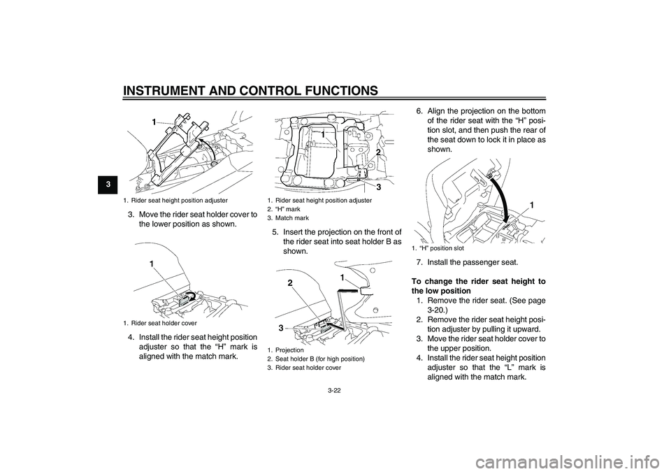 YAMAHA FJR1300A 2008  Owners Manual INSTRUMENT AND CONTROL FUNCTIONS
3-22
3
3. Move the rider seat holder cover to
the lower position as shown.
4. Install the rider seat height position
adjuster so that the “H” mark is
aligned with 
