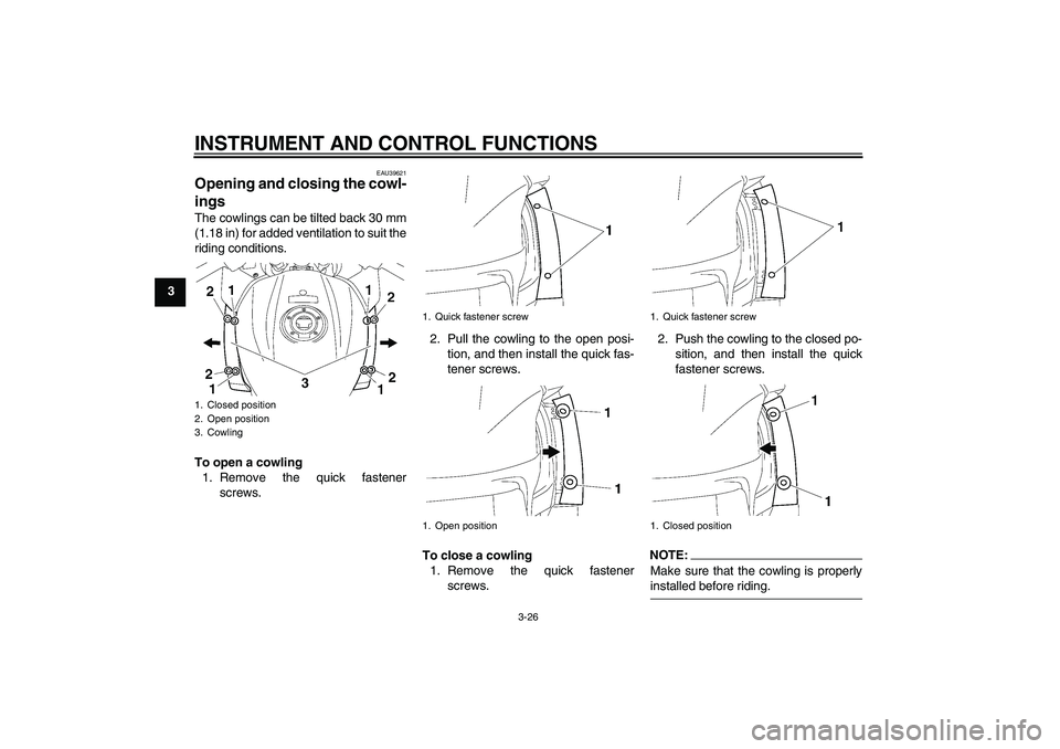 YAMAHA FJR1300A 2008  Owners Manual INSTRUMENT AND CONTROL FUNCTIONS
3-26
3
EAU39621
Opening and closing the cowl-
ings The cowlings can be tilted back 30 mm
(1.18 in) for added ventilation to suit the
riding conditions.
To open a cowli