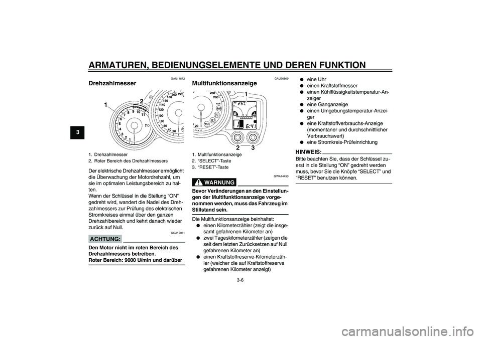 YAMAHA FJR1300A 2008 Betriebsanleitungen (in German) ARMATUREN, BEDIENUNGSELEMENTE UND DEREN FUNKTION
3-6
3
GAU11872
Drehzahlmesser Der elektrische Drehzahlmesser ermöglicht
die Überwachung der Motordrehzahl, um
sie im optimalen Leistungsbereich zu YAMAHA FJR1300A 2008 Betriebsanleitungen (in German) ARMATUREN, BEDIENUNGSELEMENTE UND DEREN FUNKTION
3-6
3
GAU11872
Drehzahlmesser Der elektrische Drehzahlmesser ermöglicht
die Überwachung der Motordrehzahl, um
sie im optimalen Leistungsbereich zu