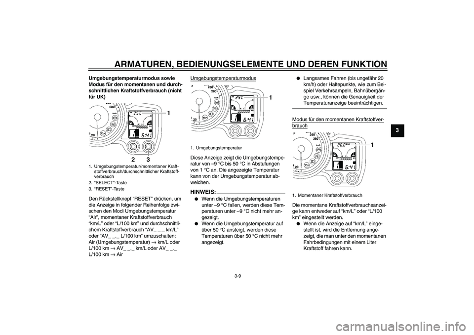 YAMAHA FJR1300A 2008 Betriebsanleitungen (in German) ARMATUREN, BEDIENUNGSELEMENTE UND DEREN FUNKTION
3-9
3
Umgebungstemperaturmodus sowie
Modus für den momentanen und durch-
schnittlichen Kraftstoffverbrauch (nicht
für UK)
Den Rückstellknopf “RE YAMAHA FJR1300A 2008 Betriebsanleitungen (in German) ARMATUREN, BEDIENUNGSELEMENTE UND DEREN FUNKTION
3-9
3
Umgebungstemperaturmodus sowie
Modus für den momentanen und durch-
schnittlichen Kraftstoffverbrauch (nicht
für UK)
Den Rückstellknopf “RE