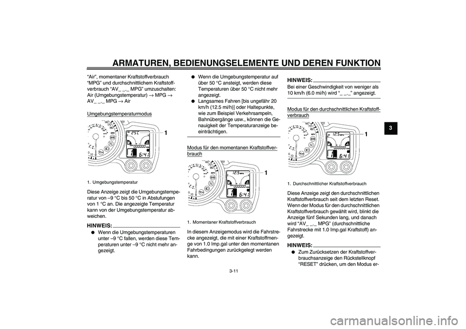 YAMAHA FJR1300A 2008 Betriebsanleitungen (in German) ARMATUREN, BEDIENUNGSELEMENTE UND DEREN FUNKTION
3-11
3
“Air”, momentaner Kraftstoffverbrauch
“MPG” und durchschnittlichem Kraftstoff-
verbrauch “AV_ _._ MPG” umzuschalten:
Air (Umgebungs YAMAHA FJR1300A 2008 Betriebsanleitungen (in German) ARMATUREN, BEDIENUNGSELEMENTE UND DEREN FUNKTION
3-11
3
“Air”, momentaner Kraftstoffverbrauch
“MPG” und durchschnittlichem Kraftstoff-
verbrauch “AV_ _._ MPG” umzuschalten:
Air (Umgebungs
