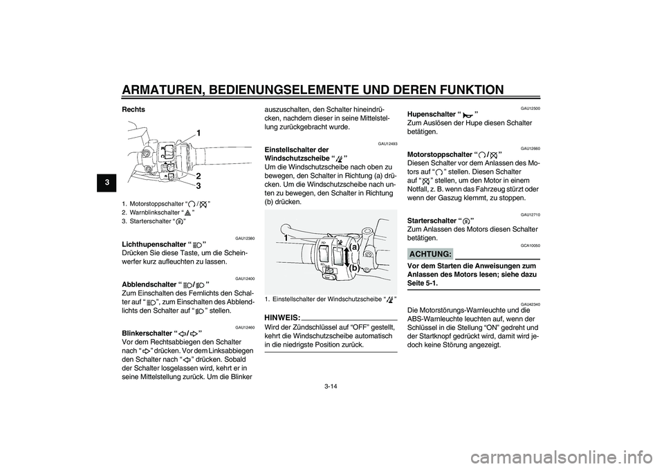 YAMAHA FJR1300A 2008 Betriebsanleitungen (in German) ARMATUREN, BEDIENUNGSELEMENTE UND DEREN FUNKTION
3-14
3
Rechts
GAU12380
Lichthupenschalter“”
Drücken Sie diese Taste, um die Schein-
werfer kurz aufleuchten zu lassen.
GAU12400
Abblendschalter YAMAHA FJR1300A 2008 Betriebsanleitungen (in German) ARMATUREN, BEDIENUNGSELEMENTE UND DEREN FUNKTION
3-14
3
Rechts
GAU12380
Lichthupenschalter“”
Drücken Sie diese Taste, um die Schein-
werfer kurz aufleuchten zu lassen.
GAU12400
Abblendschalter