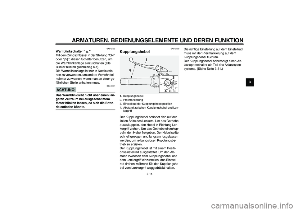 YAMAHA FJR1300A 2008 Betriebsanleitungen (in German) ARMATUREN, BEDIENUNGSELEMENTE UND DEREN FUNKTION
3-15
3
GAU12733
Warnblinkschalter“”
Mit dem Zündschlüssel in der Stellung “ON”
oder“”, diesen Schalter benutzen, um
die Warnblinkanlag YAMAHA FJR1300A 2008 Betriebsanleitungen (in German) ARMATUREN, BEDIENUNGSELEMENTE UND DEREN FUNKTION
3-15
3
GAU12733
Warnblinkschalter“”
Mit dem Zündschlüssel in der Stellung “ON”
oder“”, diesen Schalter benutzen, um
die Warnblinkanlag