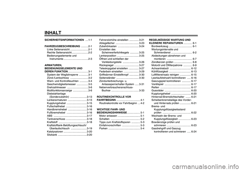 YAMAHA FJR1300A 2008 Betriebsanleitungen (in German) INHALTSICHERHEITSINFORMATIONEN ....1-1
FAHRZEUGBESCHREIBUNG ..........2-1
Linke Seitenansicht .........................2-1
Rechte Seitenansicht.......................2-2
Bedienungselemente und
Instru YAMAHA FJR1300A 2008 Betriebsanleitungen (in German) INHALTSICHERHEITSINFORMATIONEN ....1-1
FAHRZEUGBESCHREIBUNG ..........2-1
Linke Seitenansicht .........................2-1
Rechte Seitenansicht.......................2-2
Bedienungselemente und
Instru