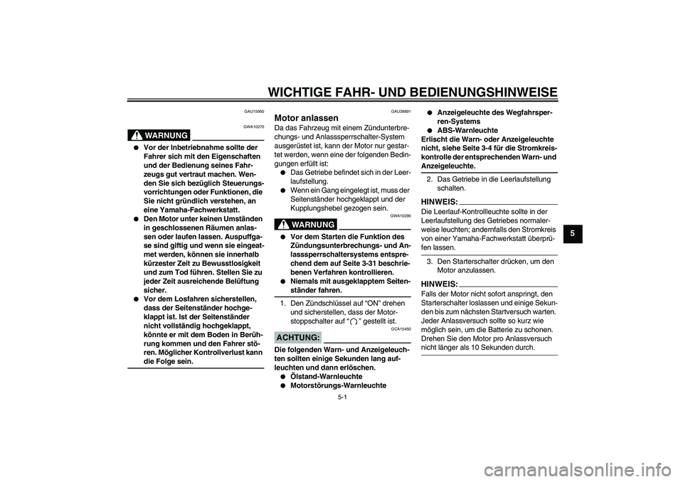YAMAHA FJR1300A 2008 Betriebsanleitungen (in German) WICHTIGE FAHR- UND BEDIENUNGSHINWEISE
5-1
5
GAU15950
WARNUNG
GWA10270
Vor der Inbetriebnahme sollte der
Fahrer sich mit den Eigenschaften
und der Bedienung seines Fahr-
zeugs gut vertraut machen. YAMAHA FJR1300A 2008 Betriebsanleitungen (in German) WICHTIGE FAHR- UND BEDIENUNGSHINWEISE
5-1
5
GAU15950
WARNUNG
GWA10270
Vor der Inbetriebnahme sollte der
Fahrer sich mit den Eigenschaften
und der Bedienung seines Fahr-
zeugs gut vertraut machen.