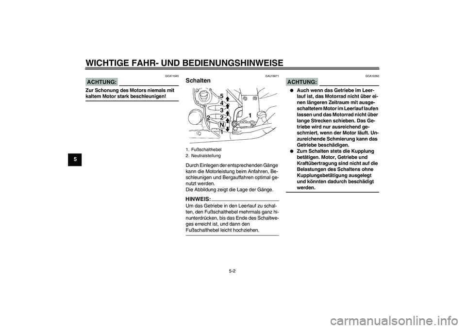 YAMAHA FJR1300A 2008 Betriebsanleitungen (in German) WICHTIGE FAHR- UND BEDIENUNGSHINWEISE
5-2
5
ACHTUNG:
GCA11040
Zur Schonung des Motors niemals mit kaltem Motor stark beschleunigen!
GAU16671
Schalten Durch Einlegen der entsprechenden Gänge
kann die YAMAHA FJR1300A 2008 Betriebsanleitungen (in German) WICHTIGE FAHR- UND BEDIENUNGSHINWEISE
5-2
5
ACHTUNG:
GCA11040
Zur Schonung des Motors niemals mit kaltem Motor stark beschleunigen!
GAU16671
Schalten Durch Einlegen der entsprechenden Gänge
kann die
